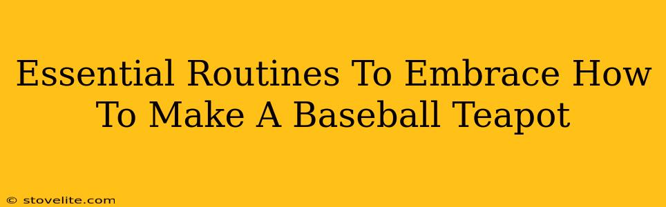 Essential Routines To Embrace How To Make A Baseball Teapot