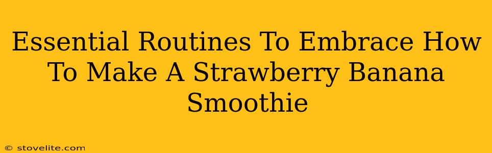 Essential Routines To Embrace How To Make A Strawberry Banana Smoothie