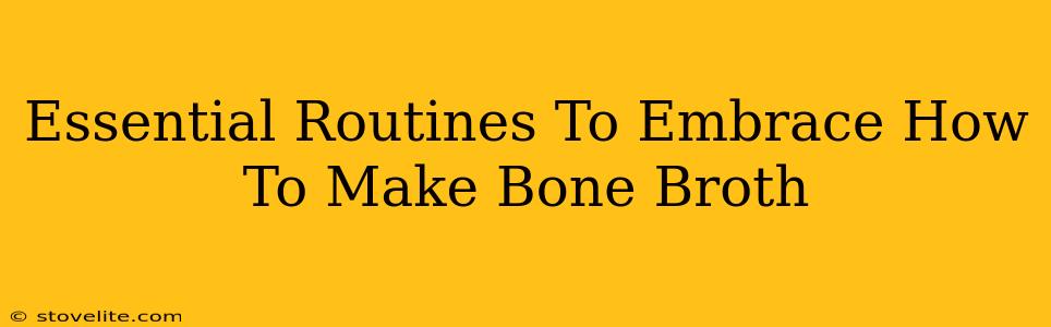 Essential Routines To Embrace How To Make Bone Broth