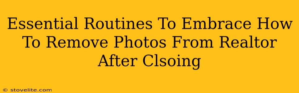 Essential Routines To Embrace How To Remove Photos From Realtor After Clsoing