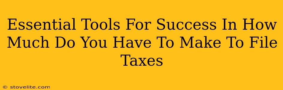 Essential Tools For Success In How Much Do You Have To Make To File Taxes