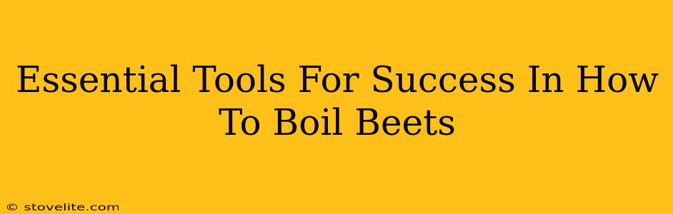 Essential Tools For Success In How To Boil Beets