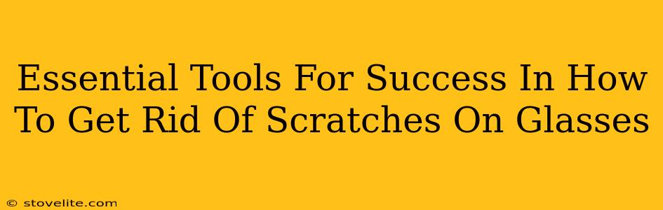 Essential Tools For Success In How To Get Rid Of Scratches On Glasses