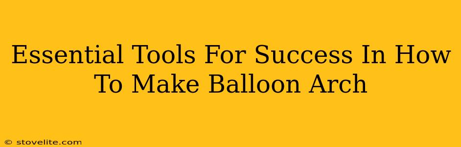 Essential Tools For Success In How To Make Balloon Arch