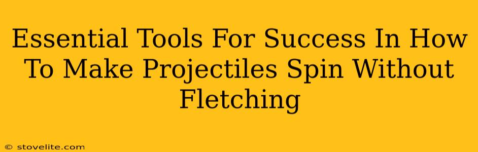 Essential Tools For Success In How To Make Projectiles Spin Without Fletching