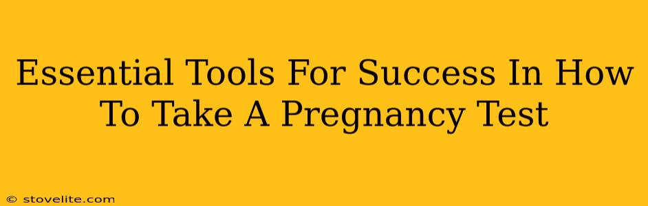 Essential Tools For Success In How To Take A Pregnancy Test