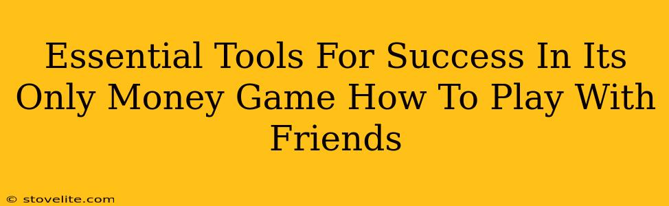 Essential Tools For Success In Its Only Money Game How To Play With Friends