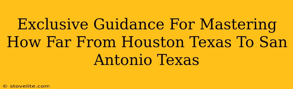 Exclusive Guidance For Mastering How Far From Houston Texas To San Antonio Texas