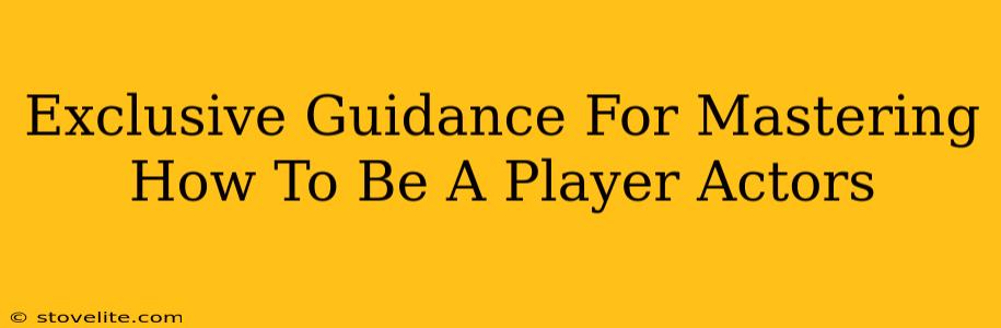 Exclusive Guidance For Mastering How To Be A Player Actors