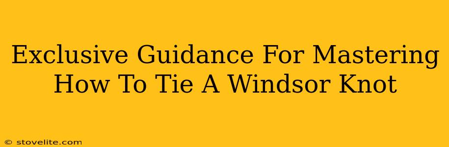 Exclusive Guidance For Mastering How To Tie A Windsor Knot