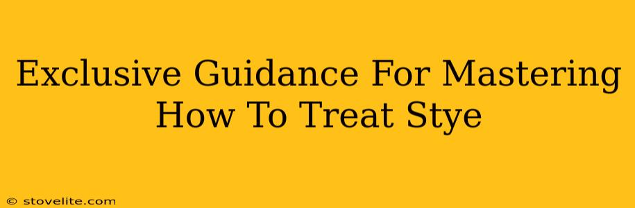 Exclusive Guidance For Mastering How To Treat Stye