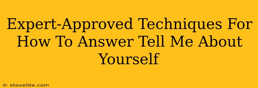 Expert-Approved Techniques For How To Answer Tell Me About Yourself