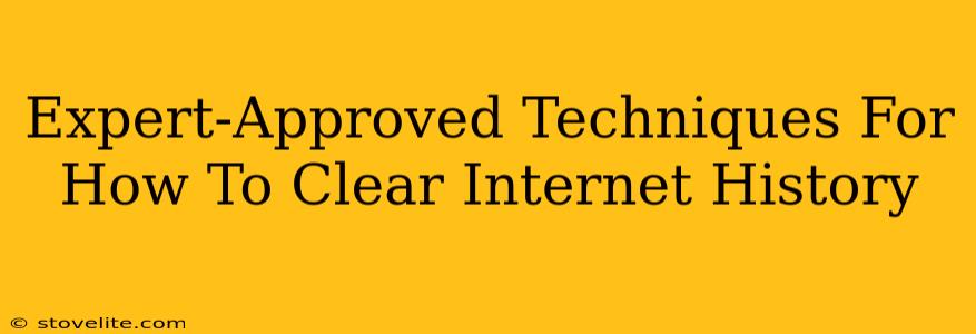 Expert-Approved Techniques For How To Clear Internet History