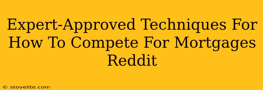 Expert-Approved Techniques For How To Compete For Mortgages Reddit