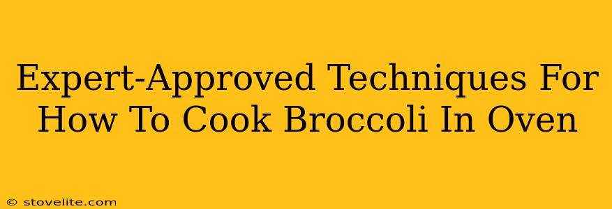 Expert-Approved Techniques For How To Cook Broccoli In Oven