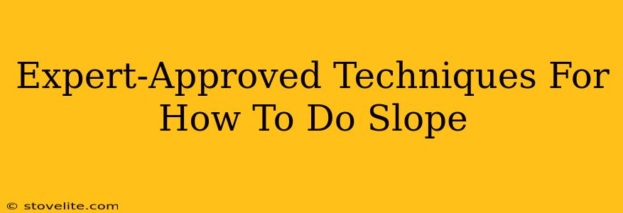 Expert-Approved Techniques For How To Do Slope