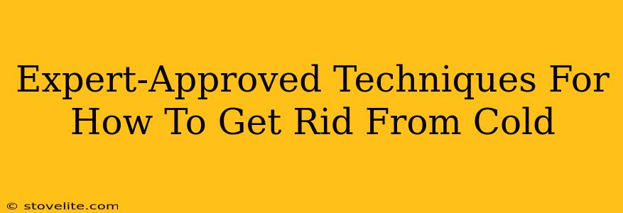 Expert-Approved Techniques For How To Get Rid From Cold