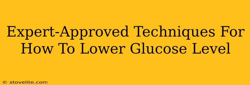 Expert-Approved Techniques For How To Lower Glucose Level