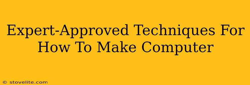 Expert-Approved Techniques For How To Make Computer