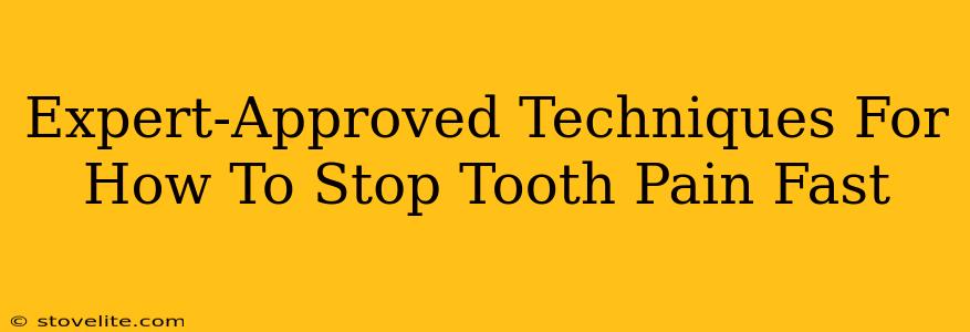 Expert-Approved Techniques For How To Stop Tooth Pain Fast