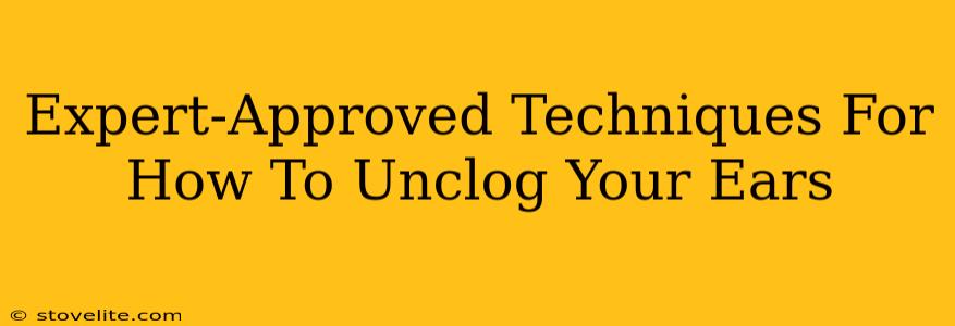 Expert-Approved Techniques For How To Unclog Your Ears