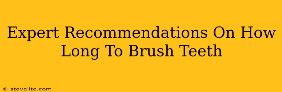 Expert Recommendations On How Long To Brush Teeth