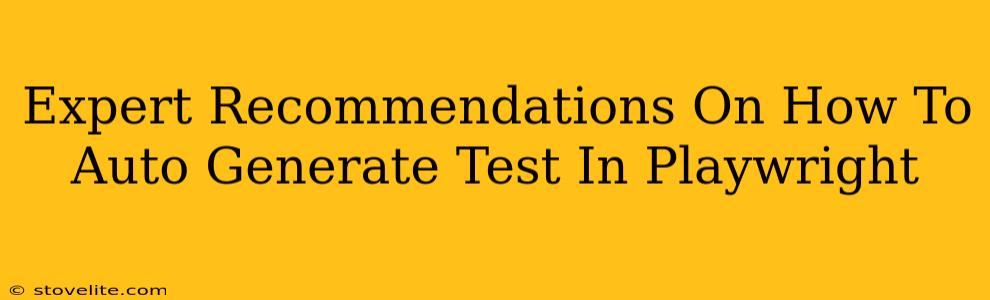 Expert Recommendations On How To Auto Generate Test In Playwright