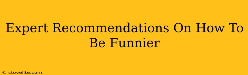 Expert Recommendations On How To Be Funnier