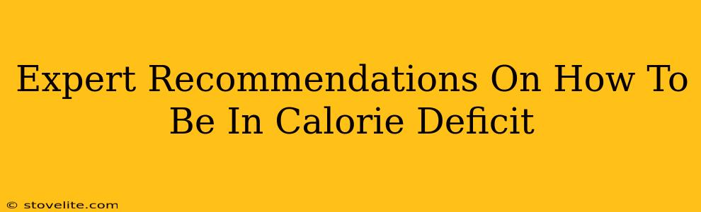 Expert Recommendations On How To Be In Calorie Deficit