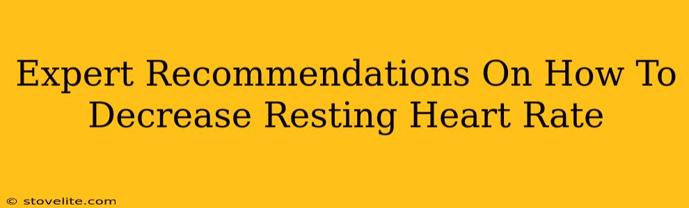 Expert Recommendations On How To Decrease Resting Heart Rate