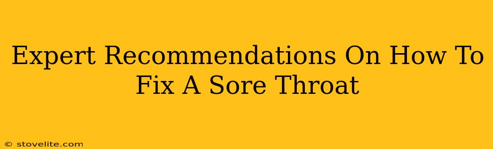 Expert Recommendations On How To Fix A Sore Throat