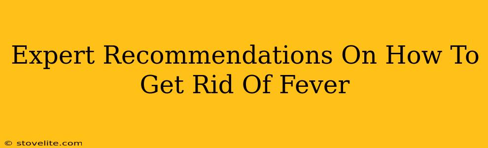 Expert Recommendations On How To Get Rid Of Fever