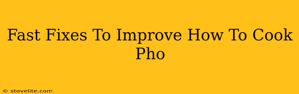 Fast Fixes To Improve How To Cook Pho