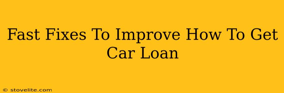 Fast Fixes To Improve How To Get Car Loan