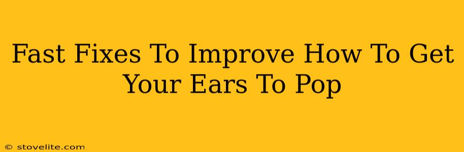 Fast Fixes To Improve How To Get Your Ears To Pop