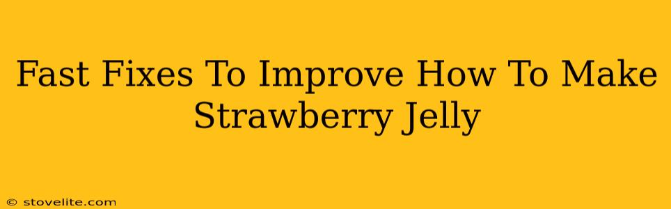 Fast Fixes To Improve How To Make Strawberry Jelly