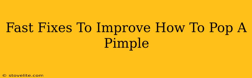 Fast Fixes To Improve How To Pop A Pimple