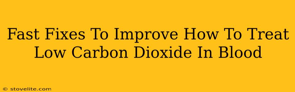 Fast Fixes To Improve How To Treat Low Carbon Dioxide In Blood