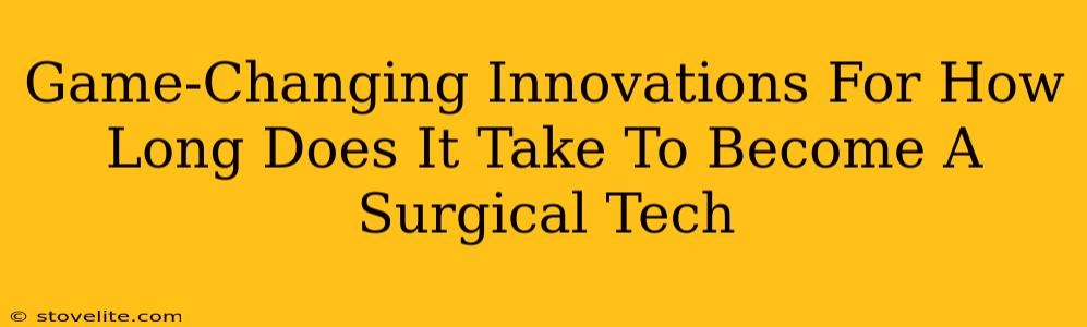 Game-Changing Innovations For How Long Does It Take To Become A Surgical Tech