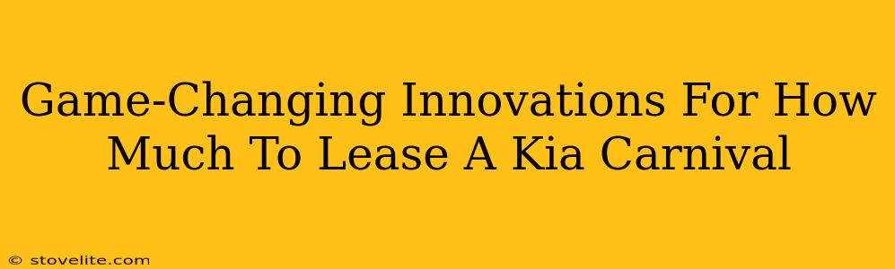 Game-Changing Innovations For How Much To Lease A Kia Carnival