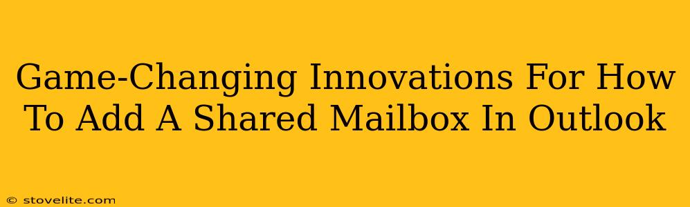 Game-Changing Innovations For How To Add A Shared Mailbox In Outlook