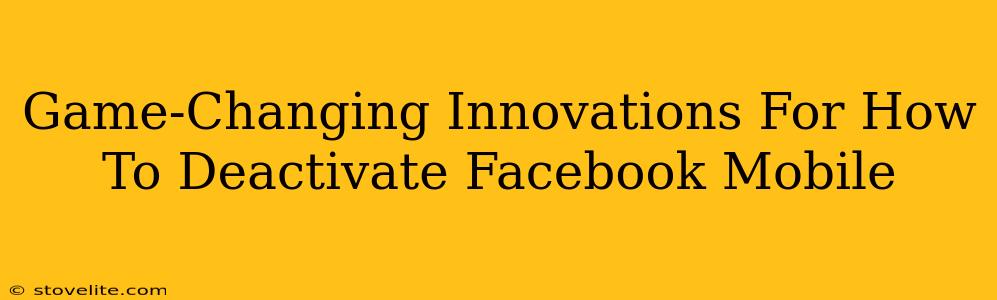 Game-Changing Innovations For How To Deactivate Facebook Mobile
