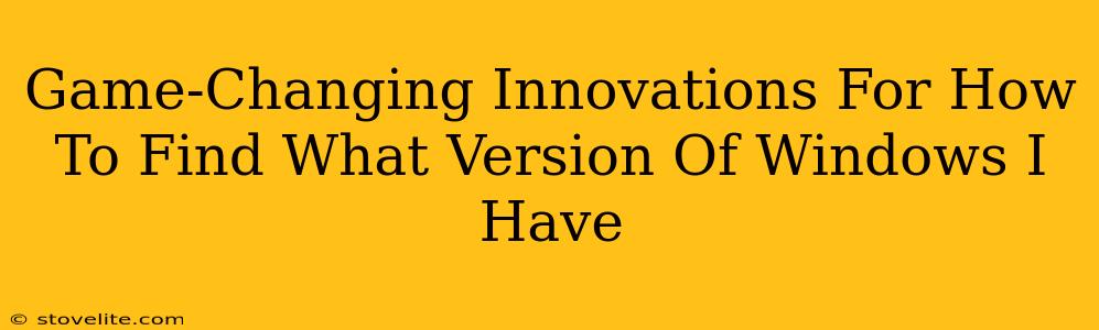 Game-Changing Innovations For How To Find What Version Of Windows I Have