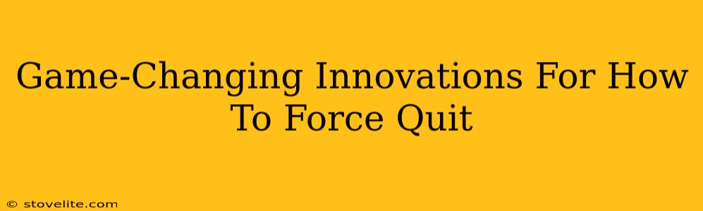 Game-Changing Innovations For How To Force Quit