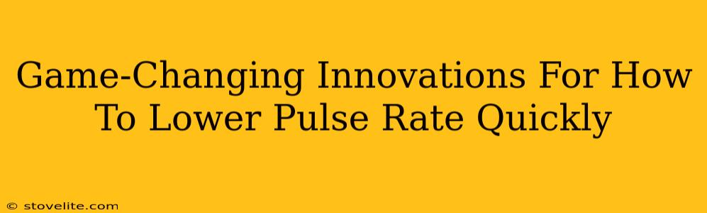 Game-Changing Innovations For How To Lower Pulse Rate Quickly