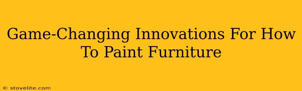 Game-Changing Innovations For How To Paint Furniture