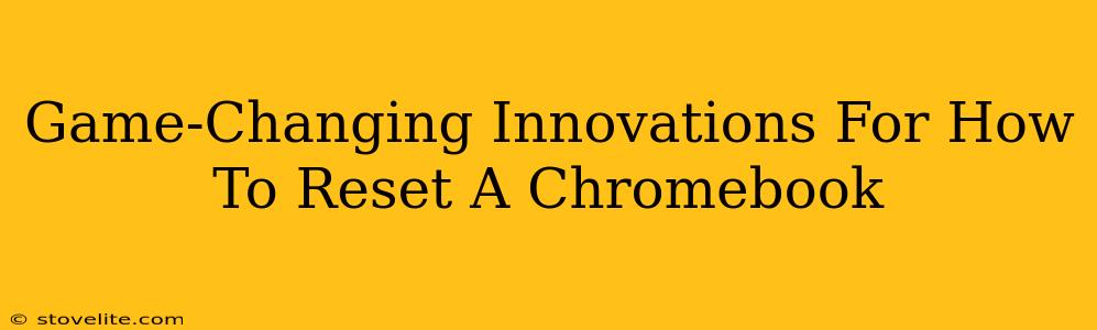 Game-Changing Innovations For How To Reset A Chromebook