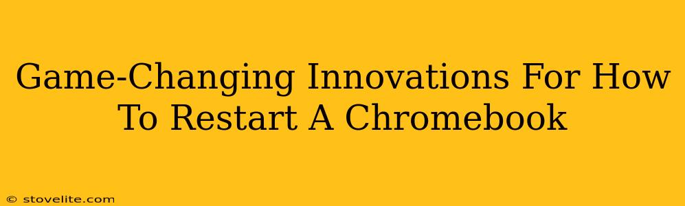 Game-Changing Innovations For How To Restart A Chromebook