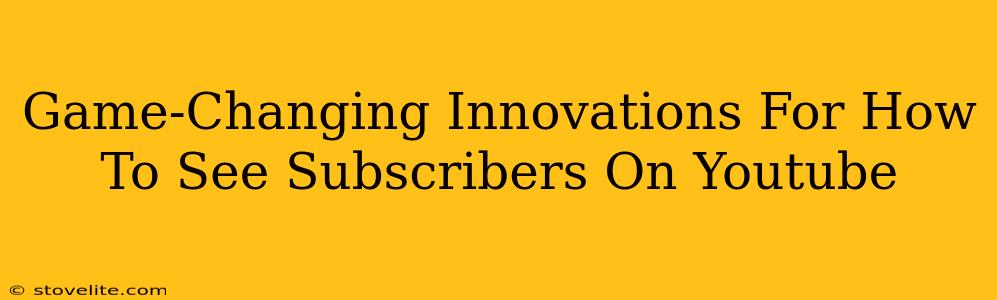 Game-Changing Innovations For How To See Subscribers On Youtube