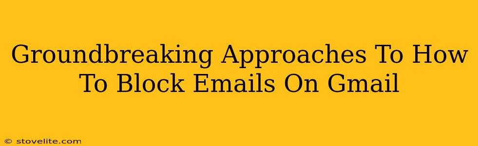 Groundbreaking Approaches To How To Block Emails On Gmail